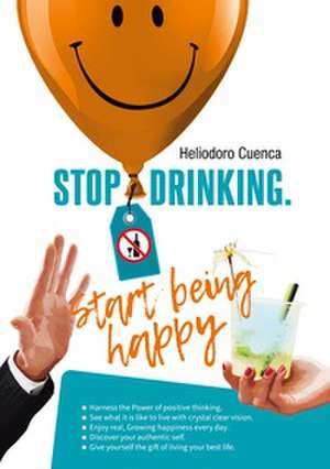 Stop Drinking. Start being happy de Heliodoro Cuenca