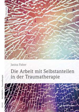 Die Arbeit mit Selbstanteilen in der Traumatherapie de Janina Fisher