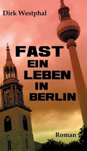 Fast ein Leben in Berlin de Dirk Westphal