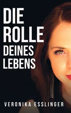 Die Rolle Deines Lebens de Veronika Esslinger