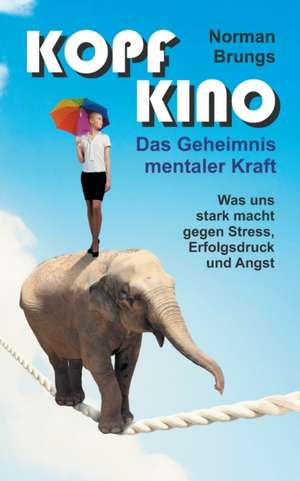 Kopf-Kino ¿ Das Geheimnis mentaler Kraft de Norman Brungs