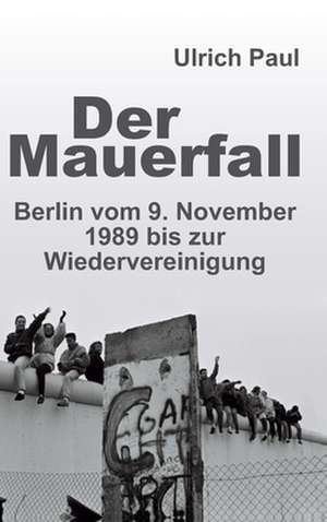 Der Mauerfall de Ulrich Paul