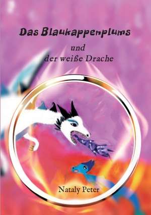 Das Blaukappenplums und der weiße Drache de Nataly Peter