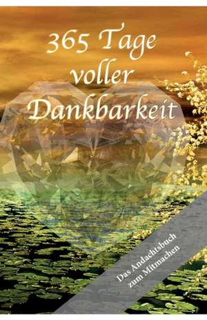 365 Tage voller Dankbarkeit - Das Andachtsbuch zum Mitmachen de Melanie Stadelbauer