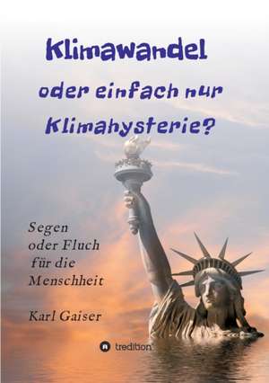 Klimawandel oder einfach nur Klimahysterie? de Karl Gaiser