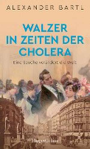 Walzer in Zeiten der Cholera. Eine Seuche verändert die Welt de Alexander Bartl