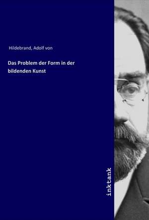 Das Problem der Form in der bildenden Kunst de Adolf Von Hildebrand