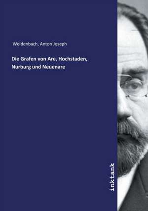 Die Grafen von Are, Hochstaden, Nurburg und Neuenare de Anton Joseph Weidenbach