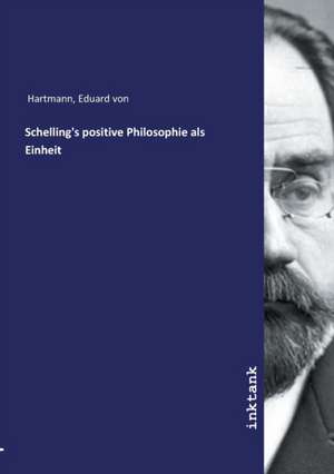 Schelling's positive Philosophie als Einheit de Eduard Von Hartmann