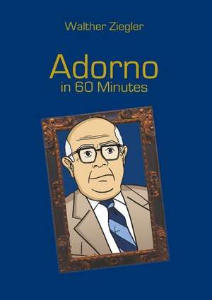 Adorno in 60 Minutes de Walther Ziegler