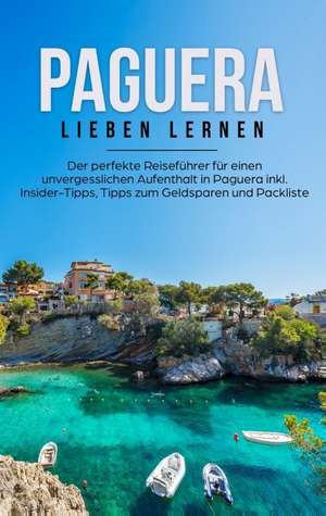 Paguera lieben lernen: Der perfekte Reiseführer für einen unvergesslichen Aufenthalt in Paguera inkl. Insider-Tipps, Tipps zum Geldsparen und Packliste de Imke Tammlinger