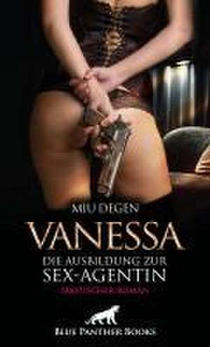 Vanessa - Die Ausbildung zur Sex-Agentin | Erotischer Roman de Miu Degen