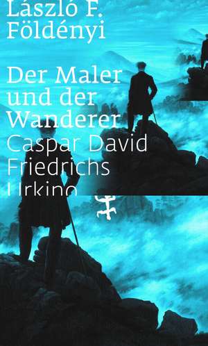 Der Maler und der Wanderer de László F. Földényi