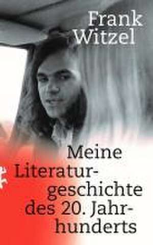 Meine Literaturgeschichte des 20. Jahrhunderts de Frank Witzel