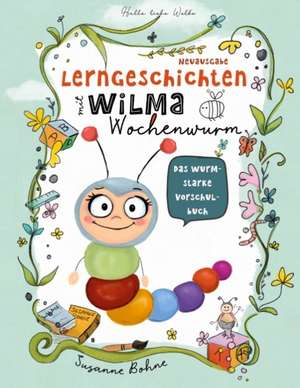 Lerngeschichten mit Wilma Wochenwurm - Das wurmstarke Vorschulbuch de Susanne Bohne