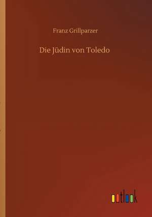 Die Jüdin von Toledo de Franz Grillparzer