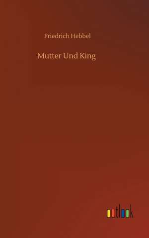 Mutter Und King de Friedrich Hebbel