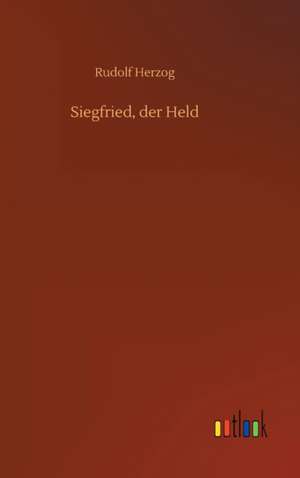 Siegfried, der Held de Rudolf Herzog