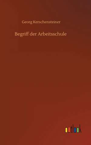 Begriff der Arbeitsschule de Georg Kerschensteiner