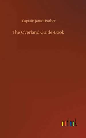 The Overland Guide-Book de Captain James Barber