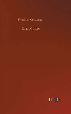 Eine Mutter de Friedrich Gerstäcker