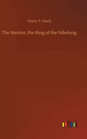 Mentor, the Ring of the Nibelung de Henry T Finck