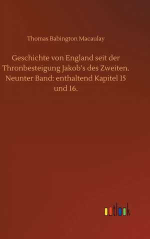 Geschichte von England seit der Thronbesteigung Jakob¿s des Zweiten. Neunter Band: enthaltend Kapitel 15 und 16. de Thomas Babington Macaulay