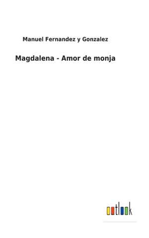 Magdalena - Amor de monja de Manuel Fernandez y Gonzalez