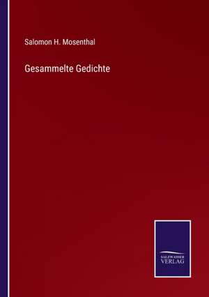 Gesammelte Gedichte de Salomon H. Mosenthal