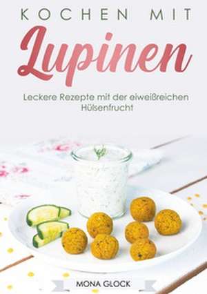 Kochen mit Lupinen de Mona Glock
