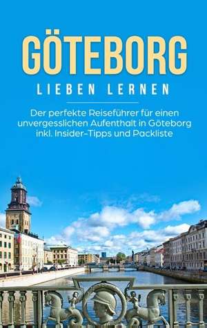 Göteborg lieben lernen: Der perfekte Reiseführer für einen unvergesslichen Aufenthalt in Göteborg inkl. Insider-Tipps und Packliste de Katharina Schweitzer