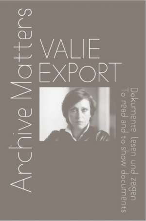 Valie Export. Archive Matters. Dokumente lesen und zeigen. To read and to show documents de Sabine Folie