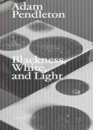 Adam Pendleton. Blackness, White and Light (English) de Marianne Dobner