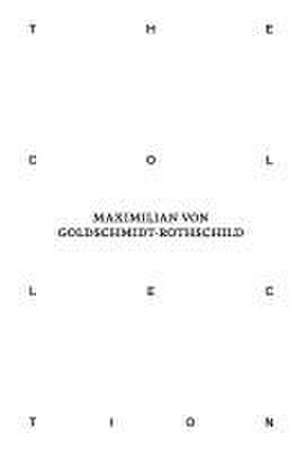 The Collection of Maximilian von Goldschmidt-Rothschild