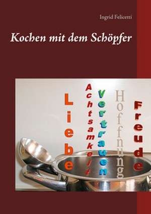 Kochen mit dem Schöpfer de Ingrid Felicetti