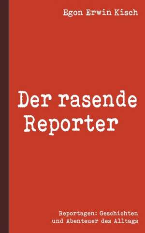 Der rasende Reporter de Egon Erwin Kisch