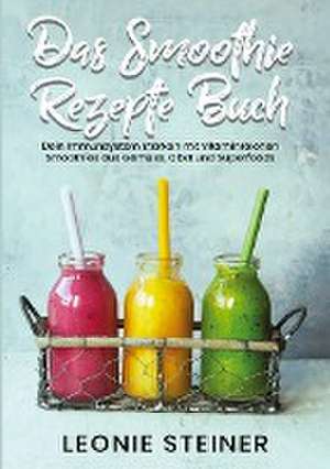 Das Smoothie Rezepte Buch de Leonie Steiner