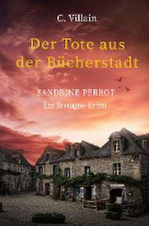 Sandrine Perrot: Der Tote aus der Bücherstadt de Christophe Villain