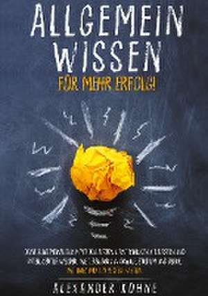 Allgemeinwissen für mehr Erfolg! de Alexander Kühne