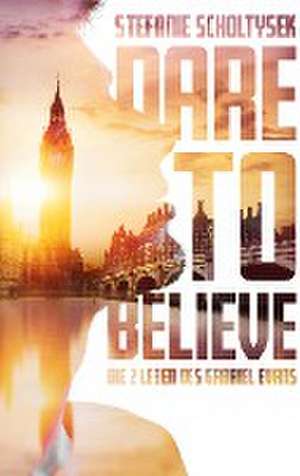 Dare to believe de Stefanie Scholtysek