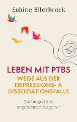 Leben mit PTBS - Wege aus der Depressions- und Dissoziationsfalle de Sabine Ellerbrock