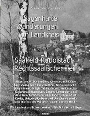 Sagenhafte Wanderungen im Landkreis Saalfeld-Rudolstadt - Rechtssaalischer Teil de Alexander Blöthner