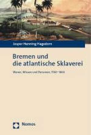 Bremen und die atlantische Sklaverei de Jasper Henning Hagedorn