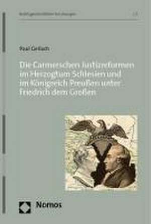 Die Carmerschen Justizreformen im Herzogtum Schlesien und im Königreich Preußen unter Friedrich dem Großen de Paul Gerlach