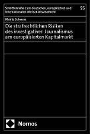 Die strafrechtlichen Risiken des investigativen Journalismus am europäisierten Kapitalmarkt de Moritz Schwarz