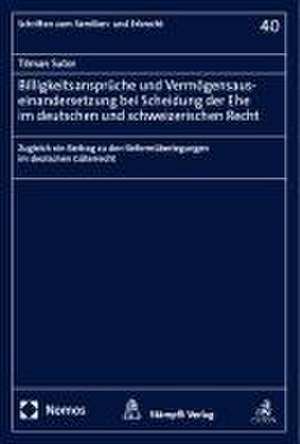 Billigkeitsansprüche und Vermögensauseinandersetzung bei Scheidung der Ehe im deutschen und schweizerischen Recht de Tilman Sutor