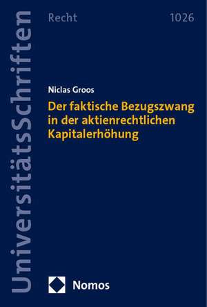 Der faktische Bezugszwang in der aktienrechtlichen Kapitalerhöhung de Niclas Groos