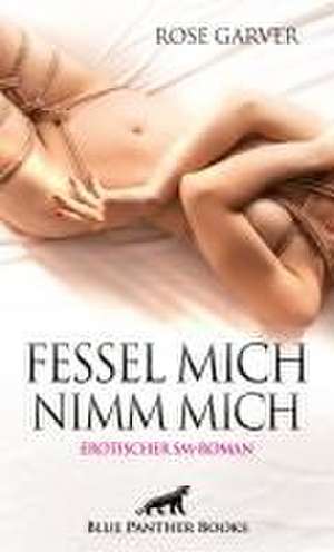 Fessel mich - Nimm mich | Erotischer SM-Roman de Rose Garver