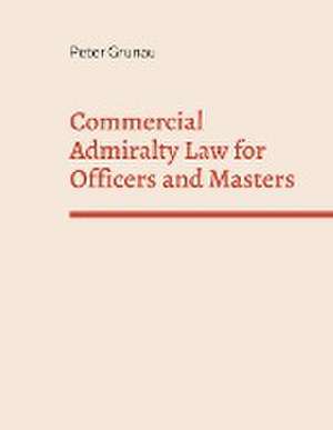 Commercial Admiralty Law for Officers and Masters de Peter Grunau