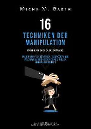 16 Techniken der Manipulation de Micha M. Barth